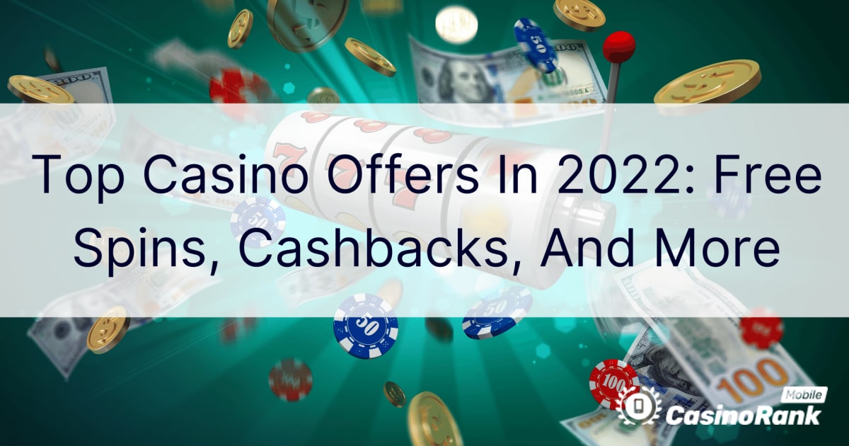 Top Casino Offers In 2022: Free Spins, Cashbacks, And More